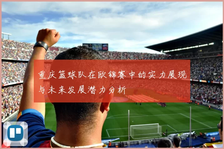 重庆篮球队在欧锦赛中的实力展现与未来发展潜力分析
