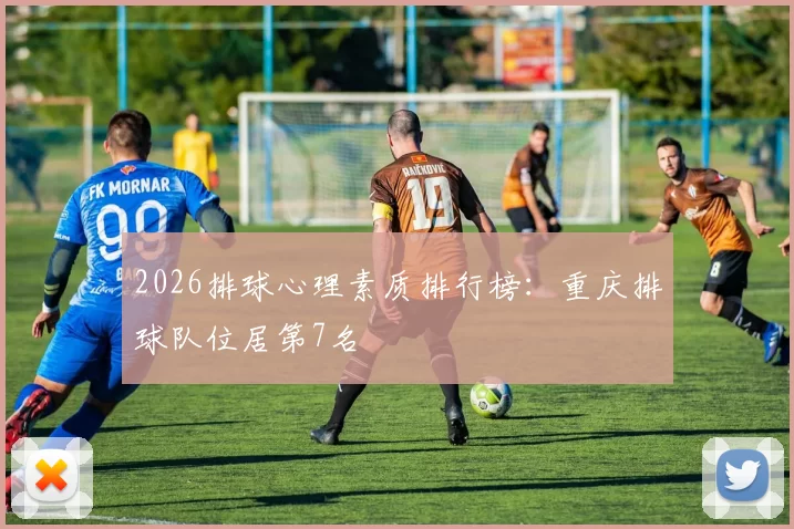 2026排球心理素质排行榜：重庆排球队位居第7名