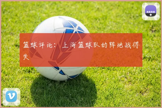 篮球评论：上海篮球队的阵地战得失